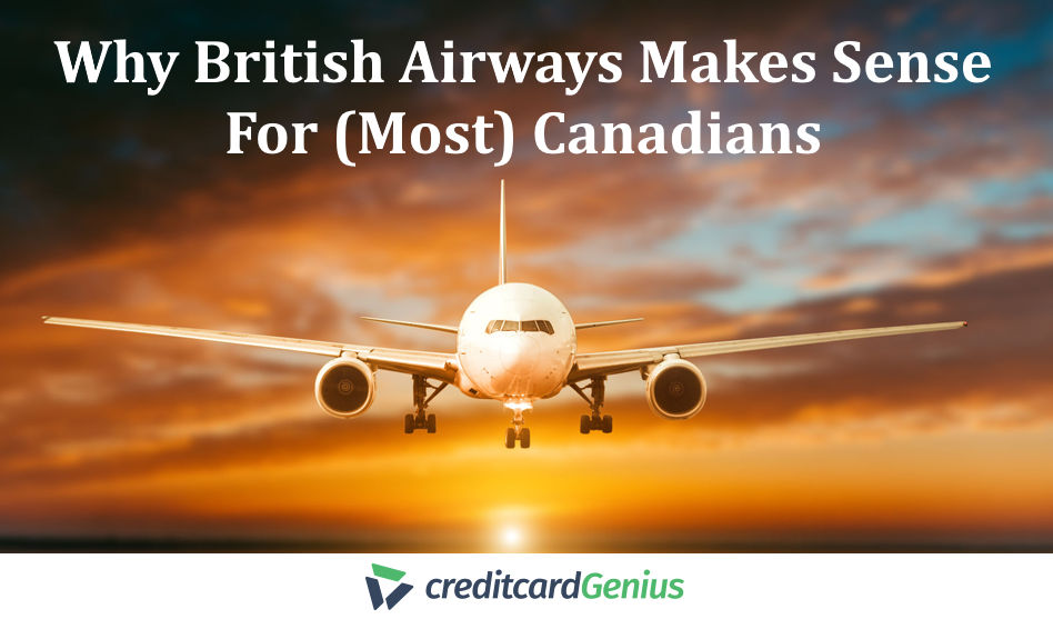Why British Airways Makes Sense For (Most) Canadians creditcardGenius