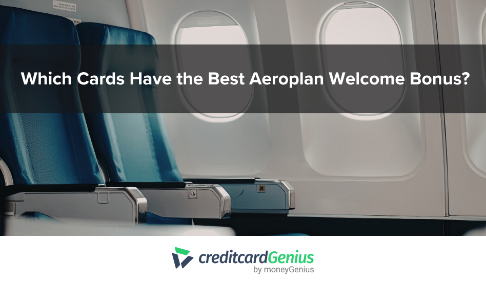 Latest Articles Which Cards Have the Best Aeroplan Welcome Bonus?