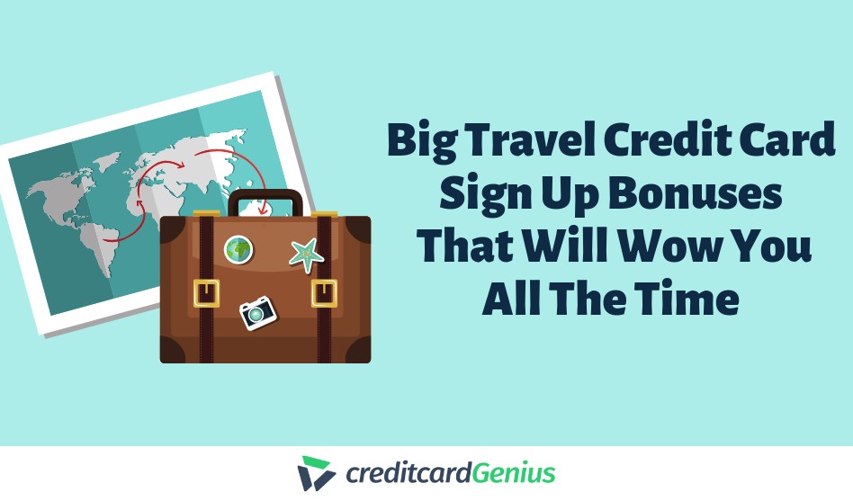 Big Travel Credit Card Sign Up Bonuses That Will Wow You All The Time