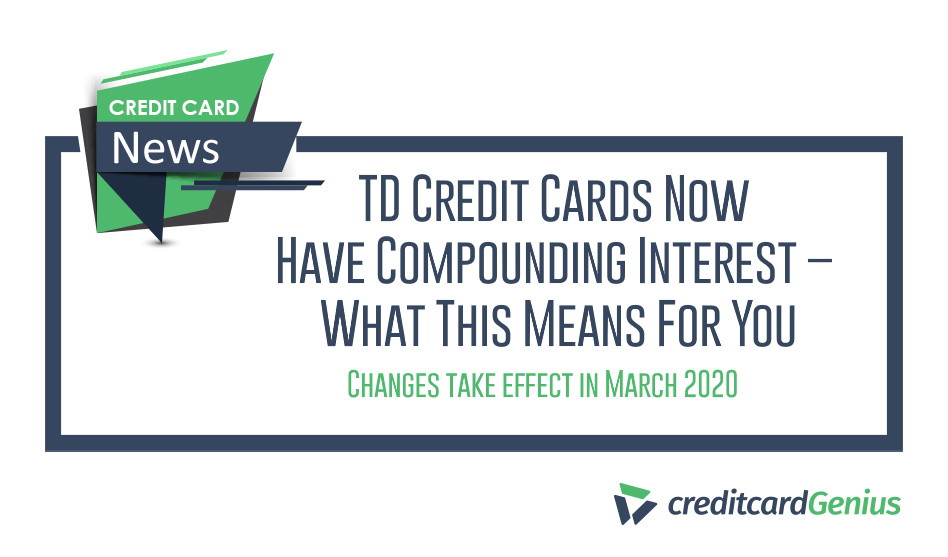 TD Credit Cards Now Have Compounding Interest – What This Means For You