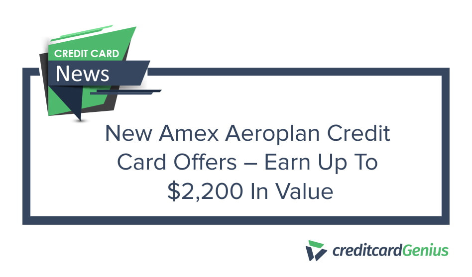 New Amex Aeroplan Credit Card Offers – Earn Up To $2,200 In Value