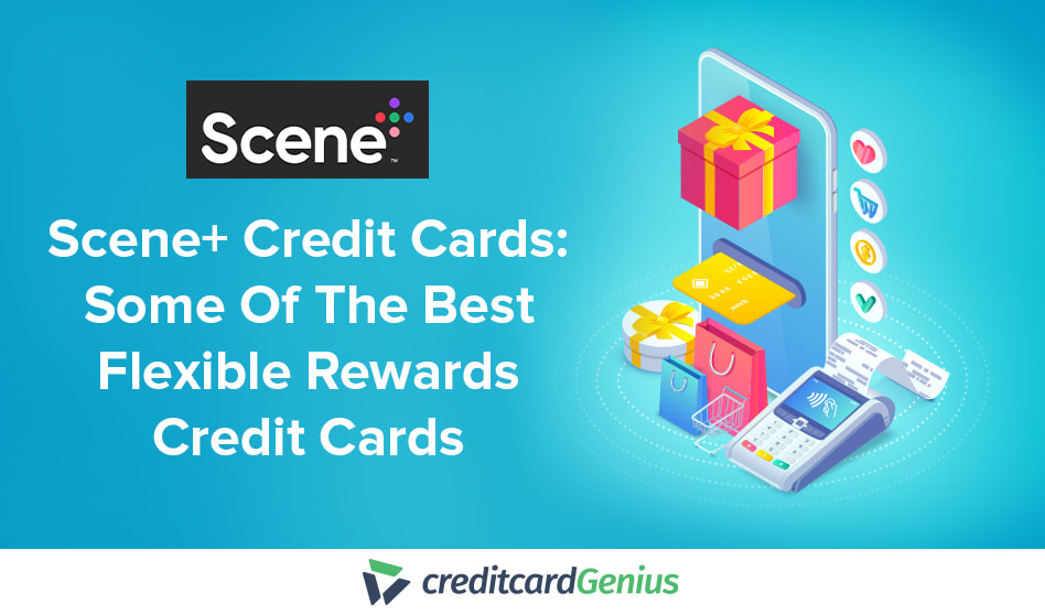 Scene+ Credit Cards – Some Of The Best Flexible Rewards Credit Cards