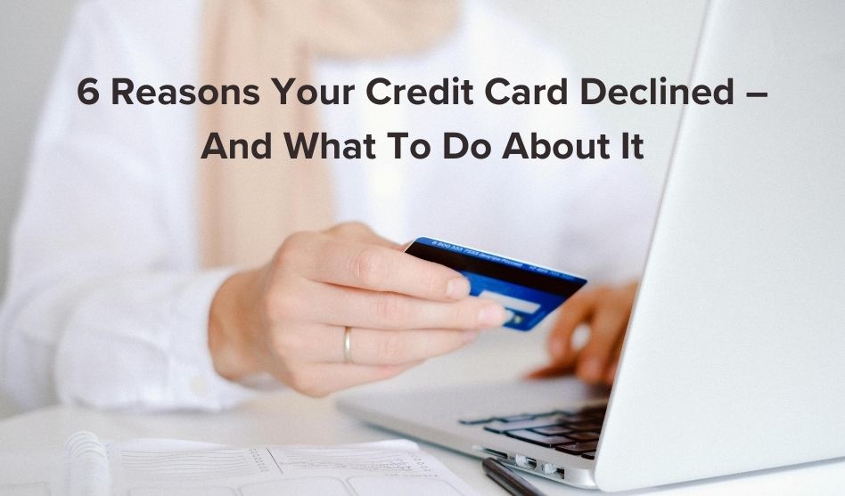 6 Reasons Your Credit Card Declined – And What To Do About It ...