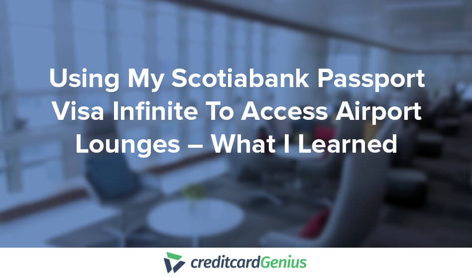 Using My Scotiabank Passport Visa Infinite To Access Airport Lounges – What I Learned