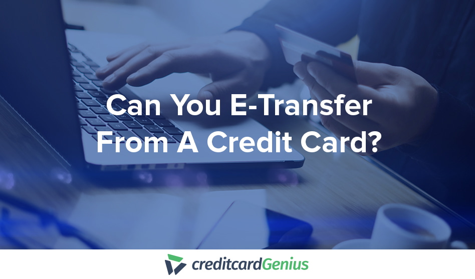 Can You E-Transfer From A Credit Card?