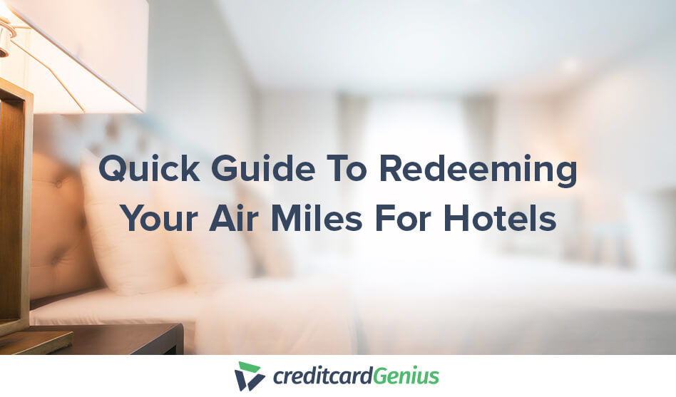 Quick Guide To Redeeming Your Air Miles For Hotels