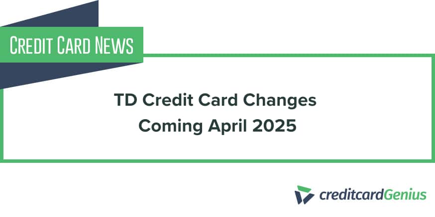 TD Credit Card Changes Coming April 2025