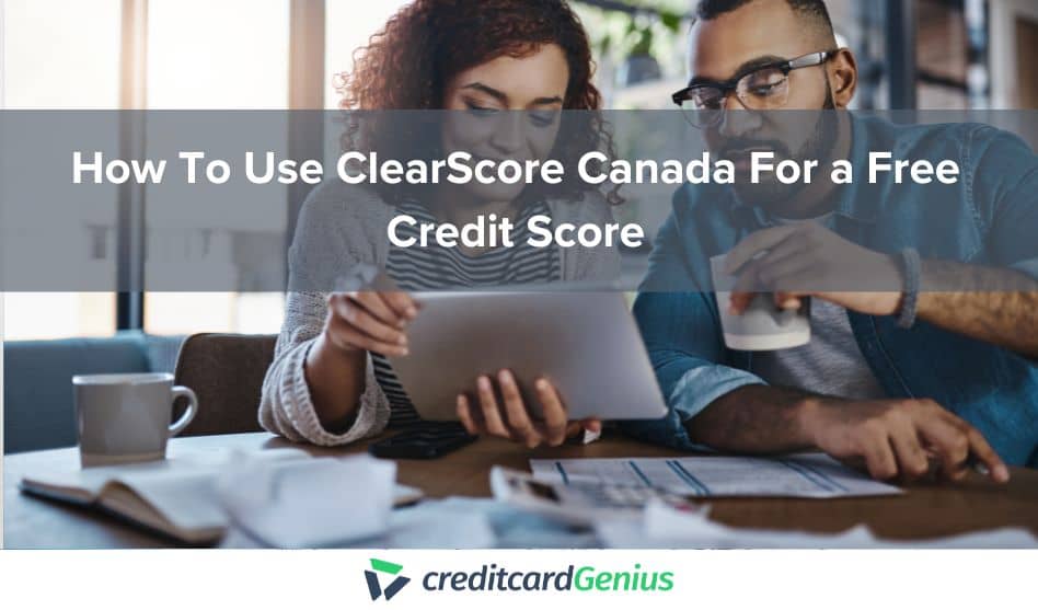 How To Use ClearScore Canada For a Free Credit Score