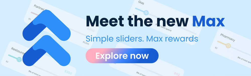 Meet the new Max: Simple sliders. Max rewards. Explore now.