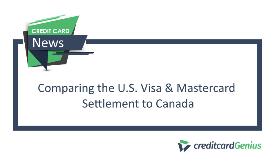 Comparing the U.S. Visa & Mastercard Settlement to Canada