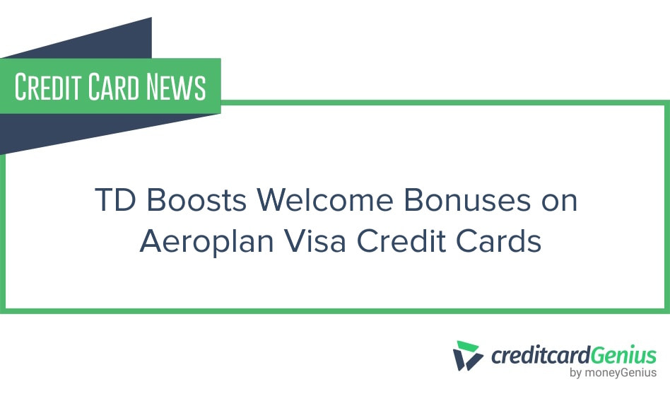TD Boosts Welcome Bonuses on Aeroplan Visa Credit Cards