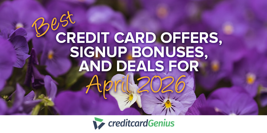 Best Credit Card Offers, Sign-up Bonuses, And Deals For April 2026