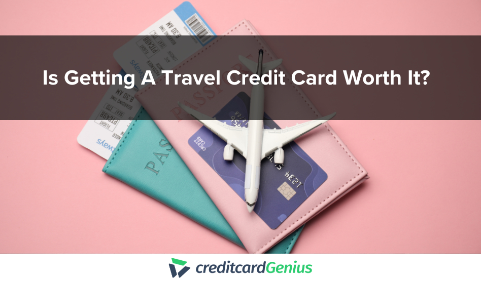 Is Getting a Travel Credit Card Worth It?