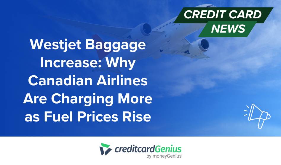 Westjet Baggage Increase: Why Canadian Airlines Are Charging More as Fuel Prices Rise