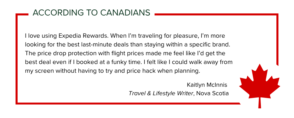 Kaitlyn McInnis, Travel & Lifestyle Writer, says: I love using Expedia Rewards. When I'm traveling for pleasure, I'm more looking for the best last-minute deals than staying with a specific brand. The price drop protection with flight prices made me feel like I'd get the best deal even if I booked at a funky time. I felt like I could walk away from my screen without having to try and price hack when planning.